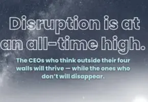 Disruption is at an all-time high. The CEOs who think outside their four walls will thrive — while the ones who don’t will disappear.