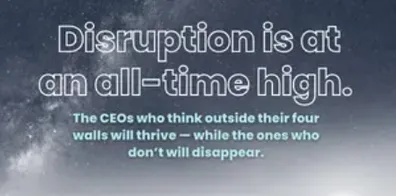 Disruption is at an all-time high. The CEOs who think outside their four walls will thrive — while the ones who don’t will disappear.